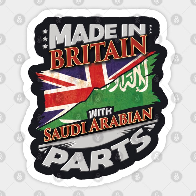 Made In Britain With Saudi Arabian Parts - Gift for Saudi Arabian From Saudi Arabia Sticker by Country Flags